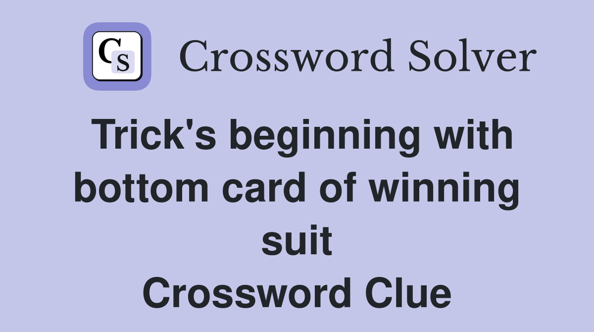 Trick's beginning with bottom card of winning suit Crossword Clue